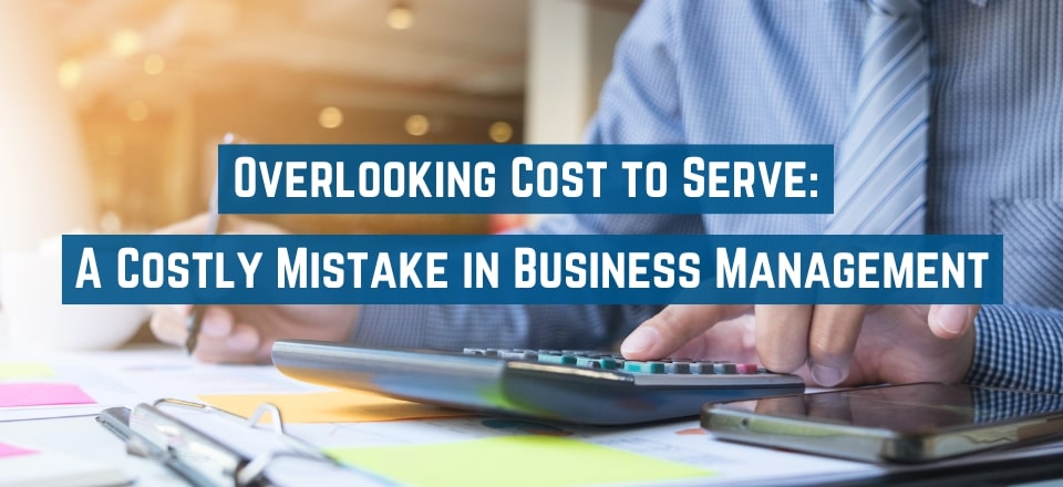 Cost To Serve Analysis And The Costs Of Neglecting It Rob O Byrne